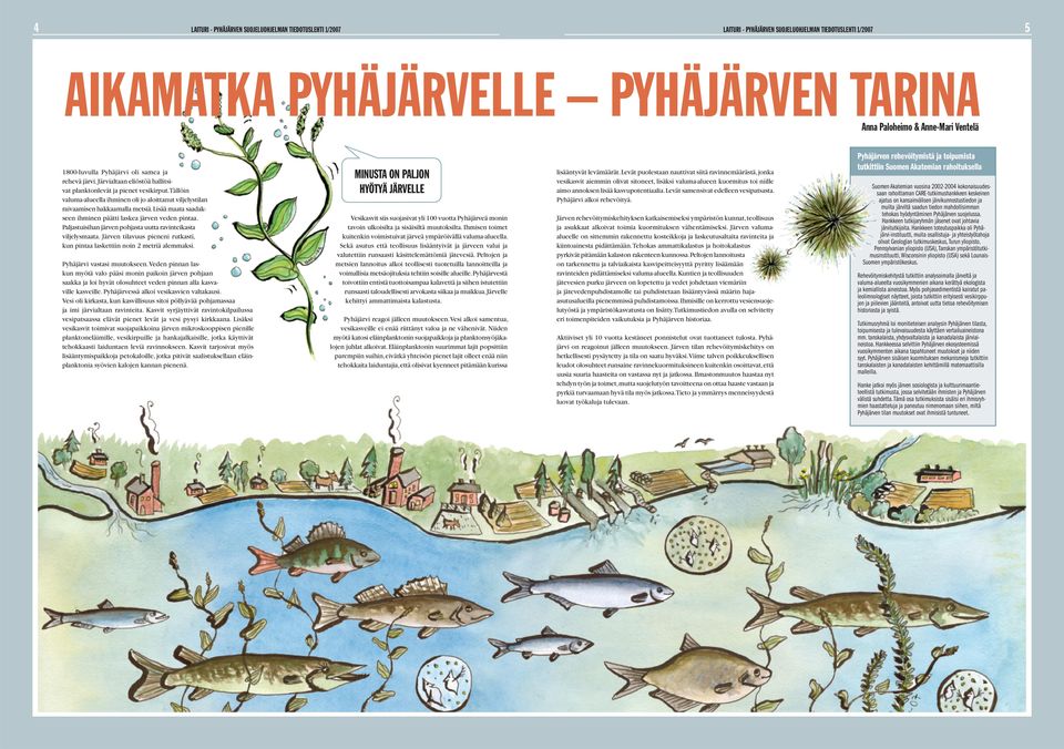 Tällöin valuma-alueella ihminen oli jo aloittanut viljelystilan raivaamisen hakkaamalla metsiä. Lisää maata saadakseen ihminen päätti laskea järven veden pintaa.