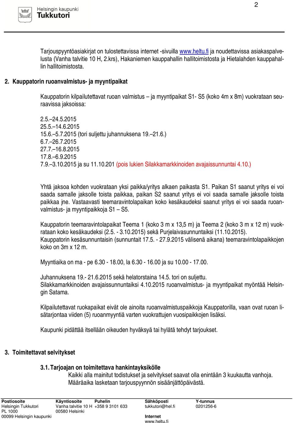Kauppatorin ruoanvalmistus- ja myyntipaikat Kauppatorin kilpailutettavat ruoan valmistus ja myyntipaikat S1- S5 (koko 4m x 8m) vuokrataan seuraavissa jaksoissa: 2.5. 24.5.2015 25.5. 14.6.2015 15.6. 5.