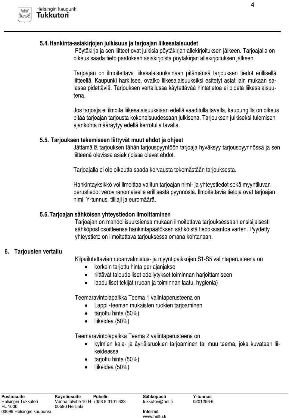 Kaupunki harkitsee, ovatko liikesalaisuuksiksi esitetyt asiat lain mukaan salassa pidettäviä. Tarjouksen vertailussa käytettävää hintatietoa ei pidetä liikesalaisuutena.