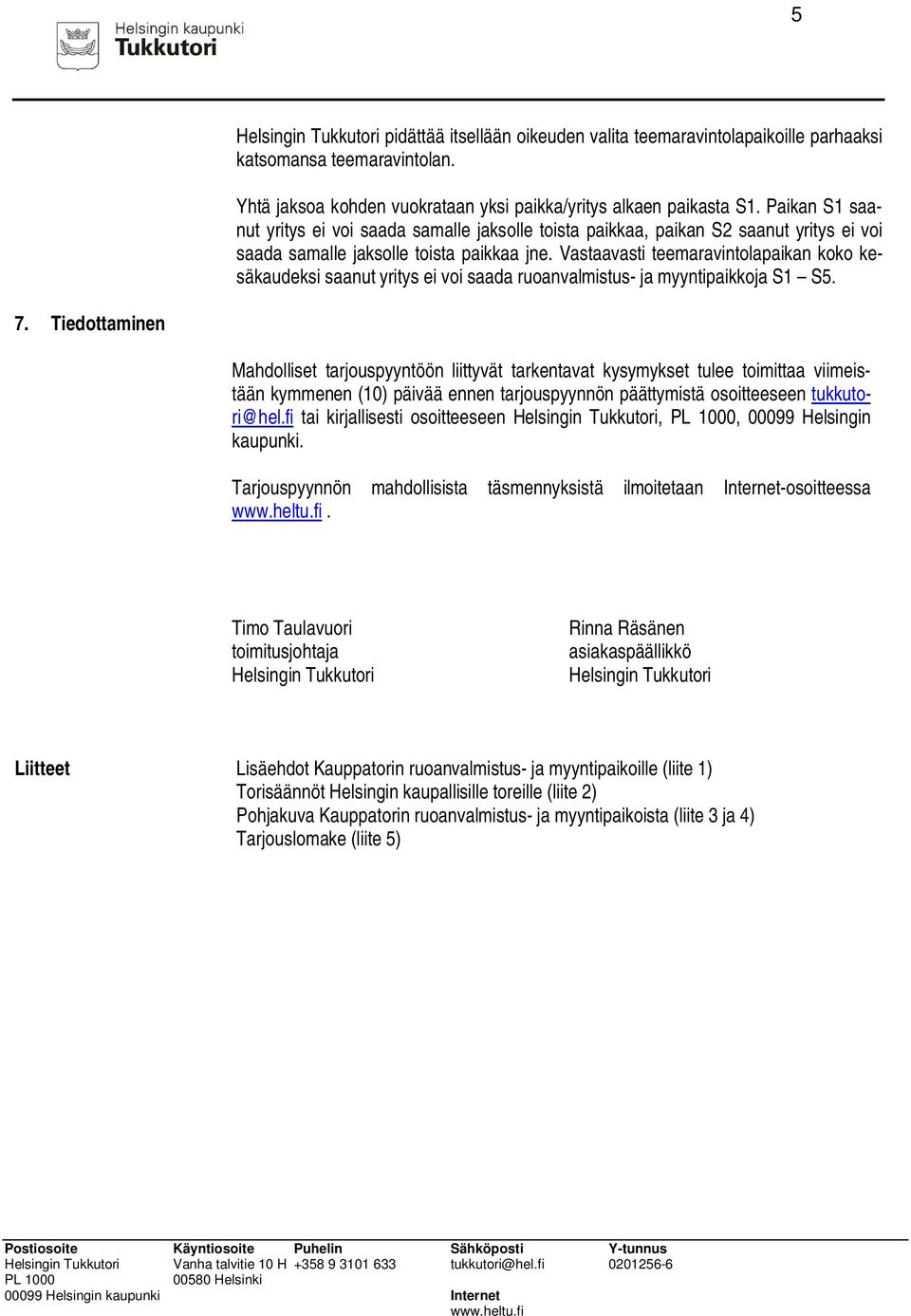 Vastaavasti teemaravintolapaikan koko kesäkaudeksi saanut yritys ei voi saada ruoanvalmistus- ja myyntipaikkoja S1 S5. 7.