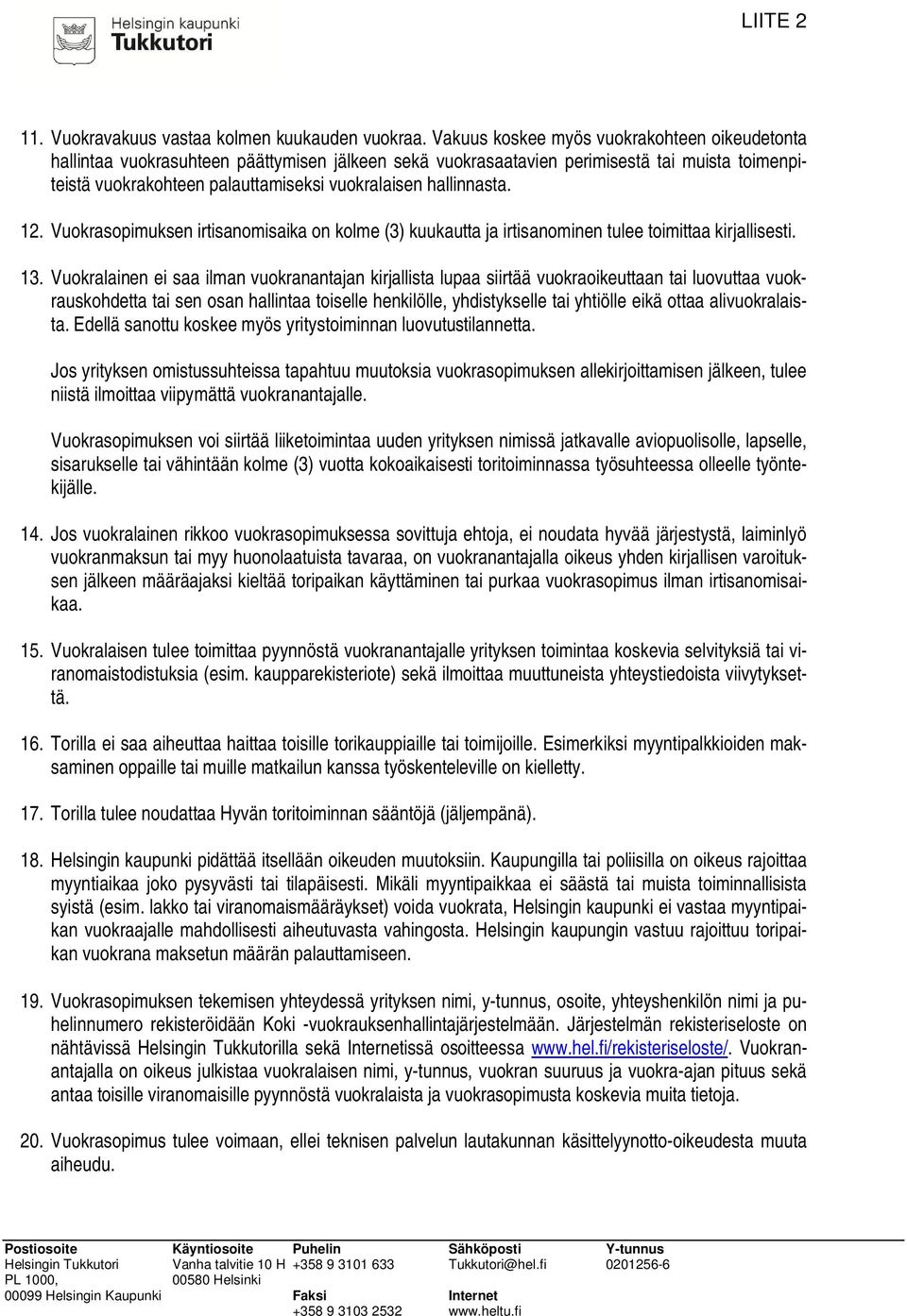 hallinnasta. 12. Vuokrasopimuksen irtisanomisaika on kolme (3) kuukautta ja irtisanominen tulee toimittaa kirjallisesti. 13.