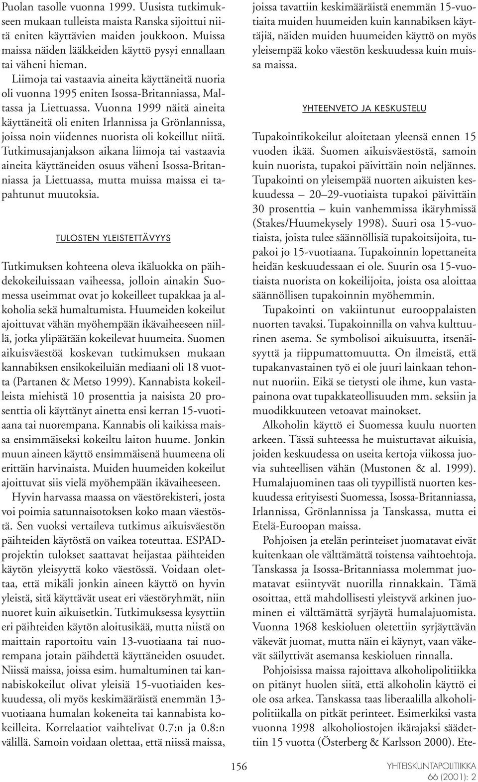 Vuonna 1999 näitä aineita käyttäneitä oli eniten Irlannissa ja Grönlannissa, joissa noin viidennes nuorista oli kokeillut niitä.