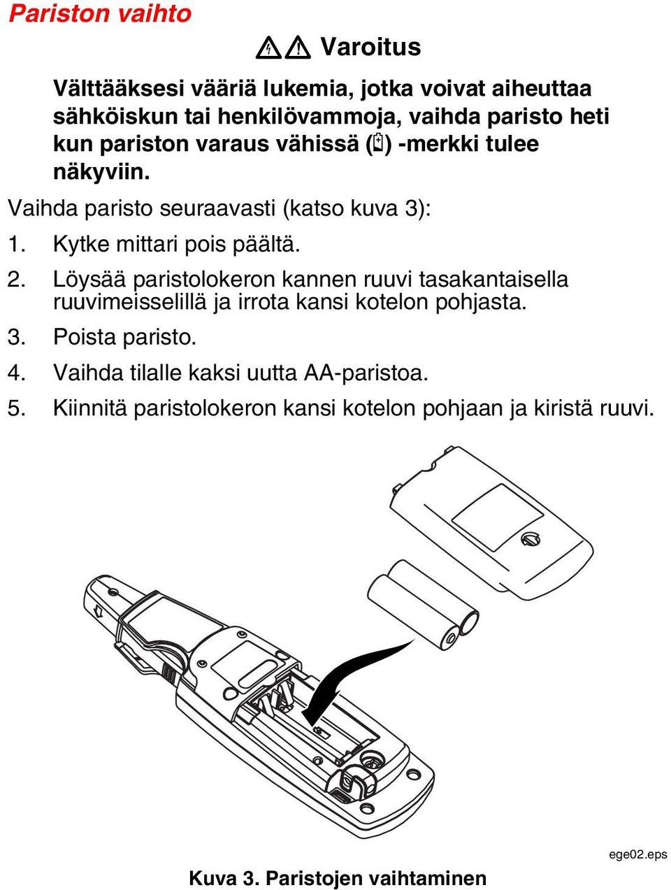 Löysää paristolokeron kannen ruuvi tasakantaisella ruuvimeisselillä ja irrota kansi kotelon pohjasta. 3. Poista paristo. 4.