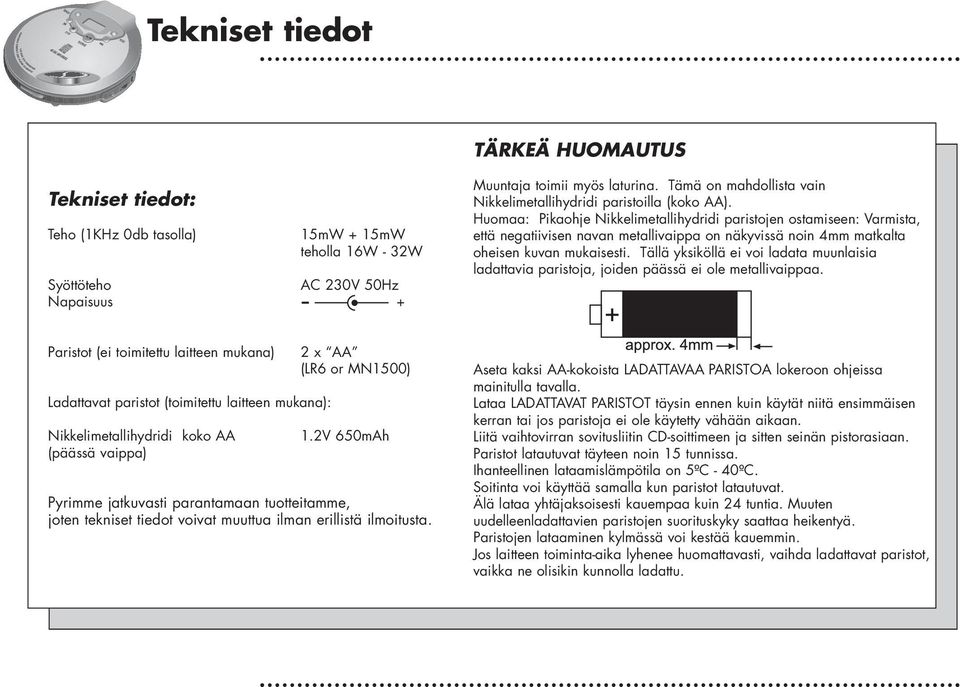 2V 650mAh Pyrimme jatkuvasti parantamaan tuotteitamme, joten tekniset tiedot voivat muuttua ilman erillistä ilmoitusta. Muuntaja toimii myös laturina.