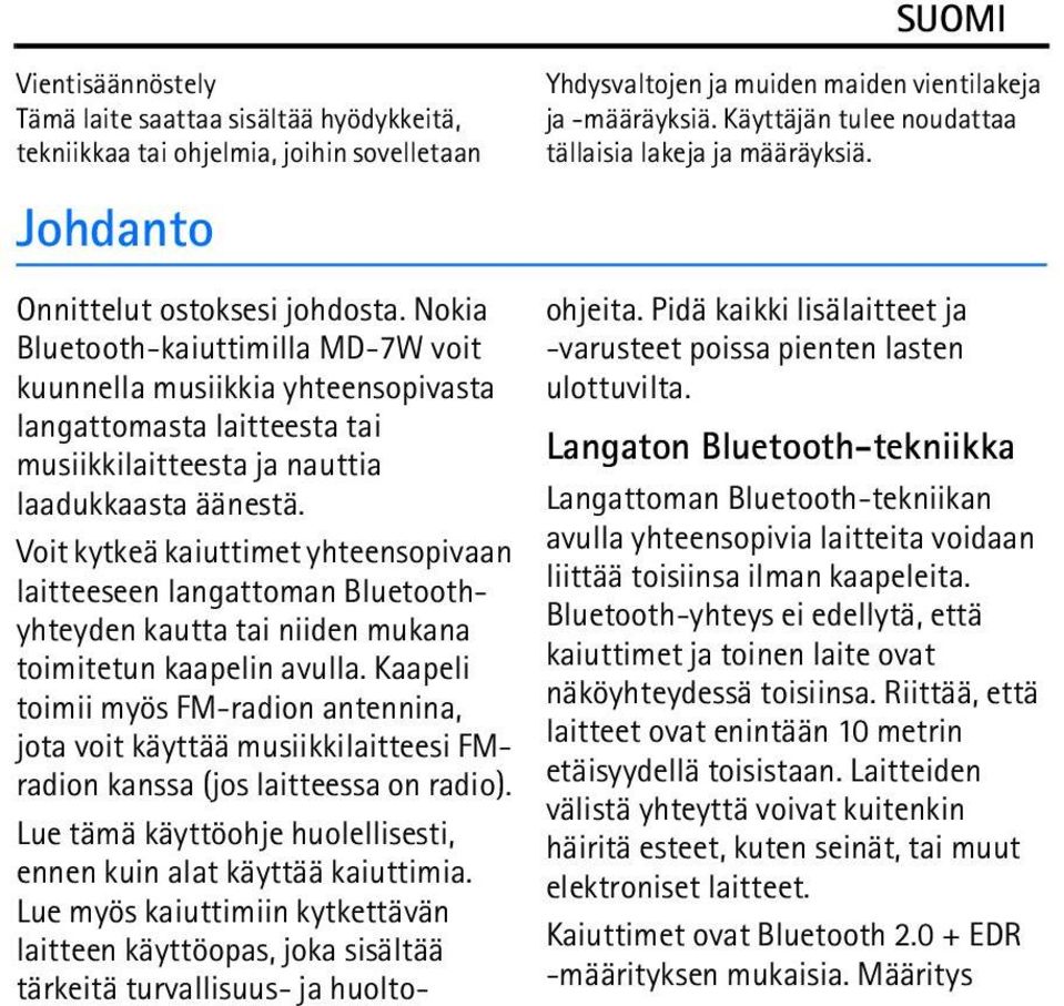 Nokia Bluetooth-kaiuttimilla MD-7W voit kuunnella musiikkia yhteensopivasta langattomasta laitteesta tai musiikkilaitteesta ja nauttia laadukkaasta äänestä.