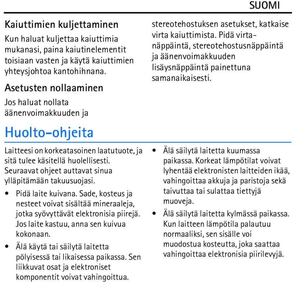 Seuraavat ohjeet auttavat sinua ylläpitämään takuusuojasi. Pidä laite kuivana. Sade, kosteus ja nesteet voivat sisältää mineraaleja, jotka syövyttävät elektronisia piirejä.