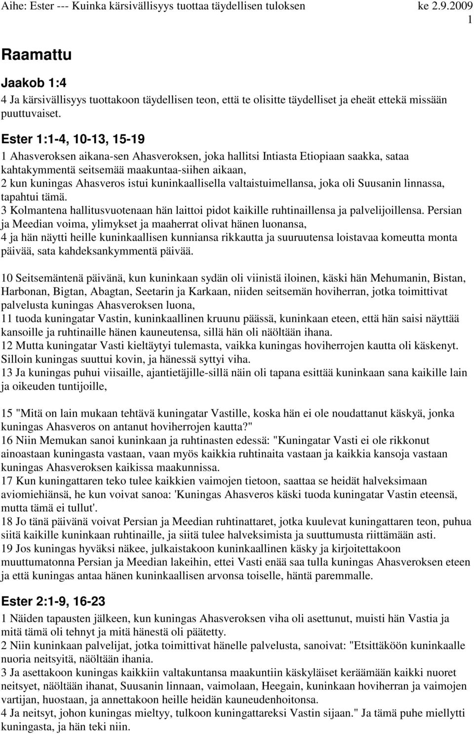 kuninkaallisella valtaistuimellansa, joka oli Suusanin linnassa, tapahtui tämä. 3 Kolmantena hallitusvuotenaan hän laittoi pidot kaikille ruhtinaillensa ja palvelijoillensa.