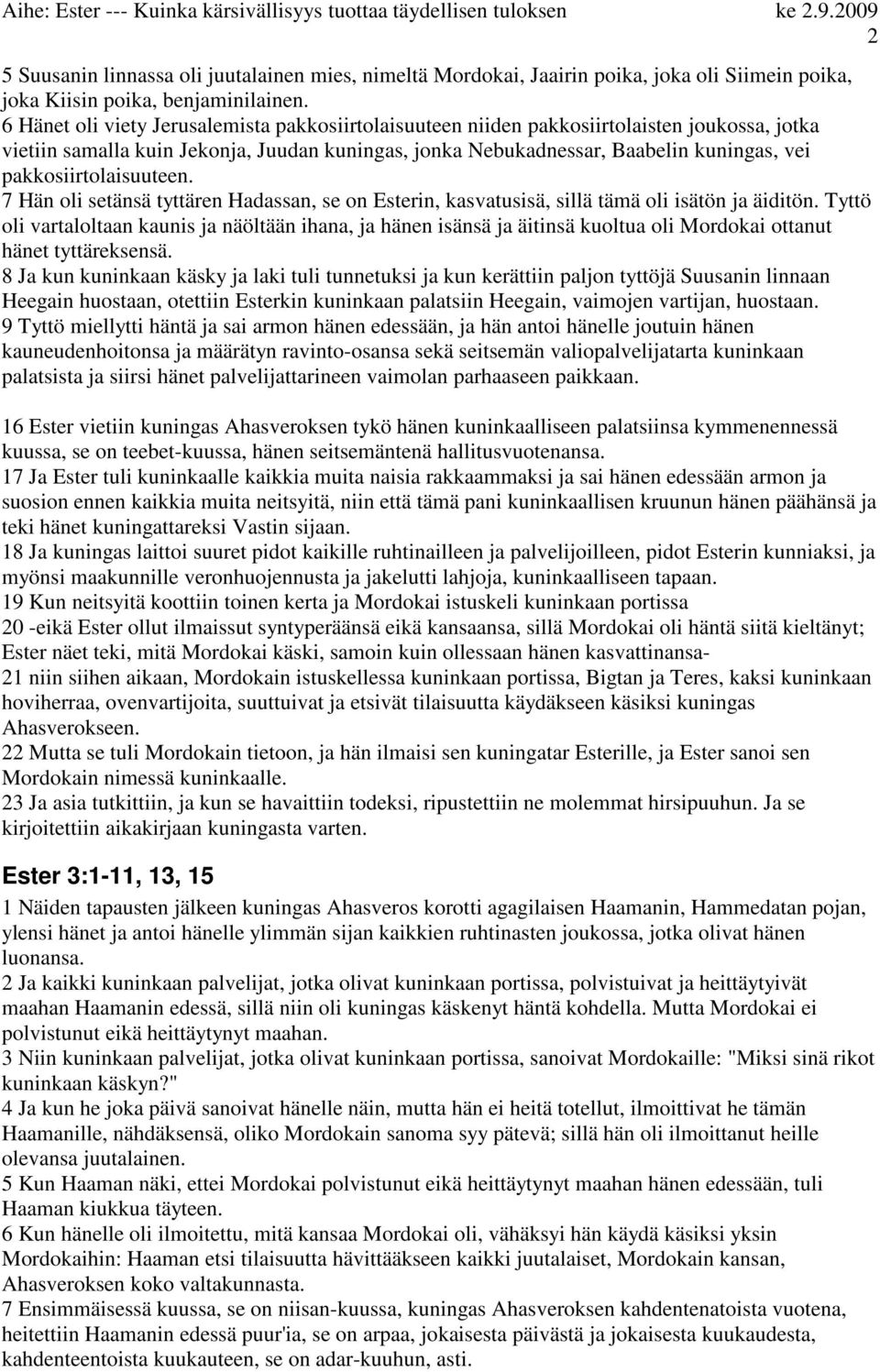 pakkosiirtolaisuuteen. 7 Hän oli setänsä tyttären Hadassan, se on Esterin, kasvatusisä, sillä tämä oli isätön ja äiditön.