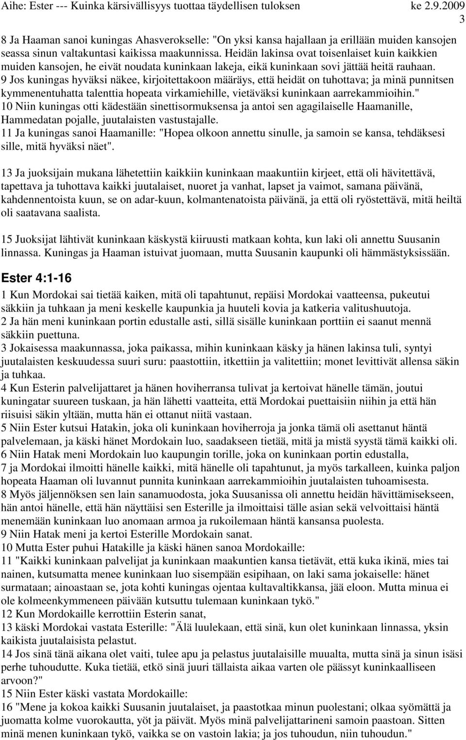 9 Jos kuningas hyväksi näkee, kirjoitettakoon määräys, että heidät on tuhottava; ja minä punnitsen kymmenentuhatta talenttia hopeata virkamiehille, vietäväksi kuninkaan aarrekammioihin.