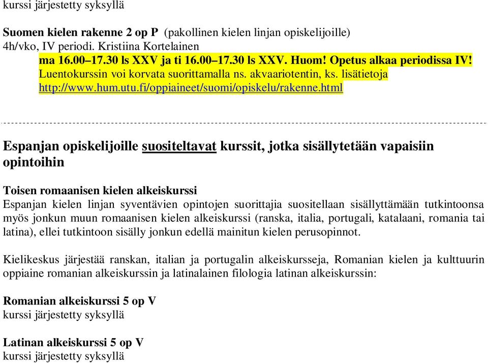html Espanjan opiskelijoille suositeltavat kurssit, jotka sisällytetään vapaisiin opintoihin Toisen romaanisen kielen alkeiskurssi Espanjan kielen linjan syventävien opintojen suorittajia