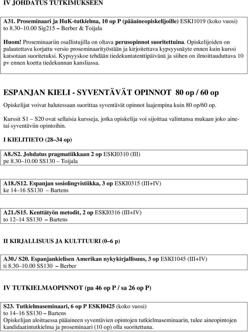 Opiskelijoiden on palautettava korjattu versio proseminaarityöstään ja kirjoitettava kypsyysnäyte ennen kuin kurssi katsotaan suoritetuksi.