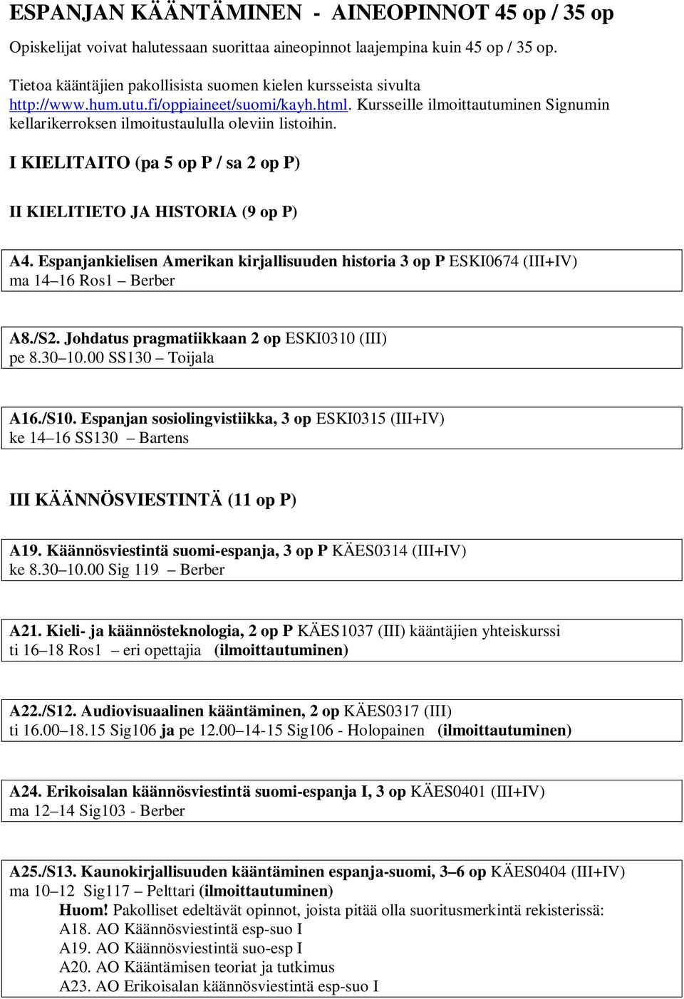 Kursseille ilmoittautuminen Signumin kellarikerroksen ilmoitustaululla oleviin listoihin. I KIELITAITO (pa 5 op P / sa 2 op P) II KIELITIETO JA HISTORIA (9 op P) A4.