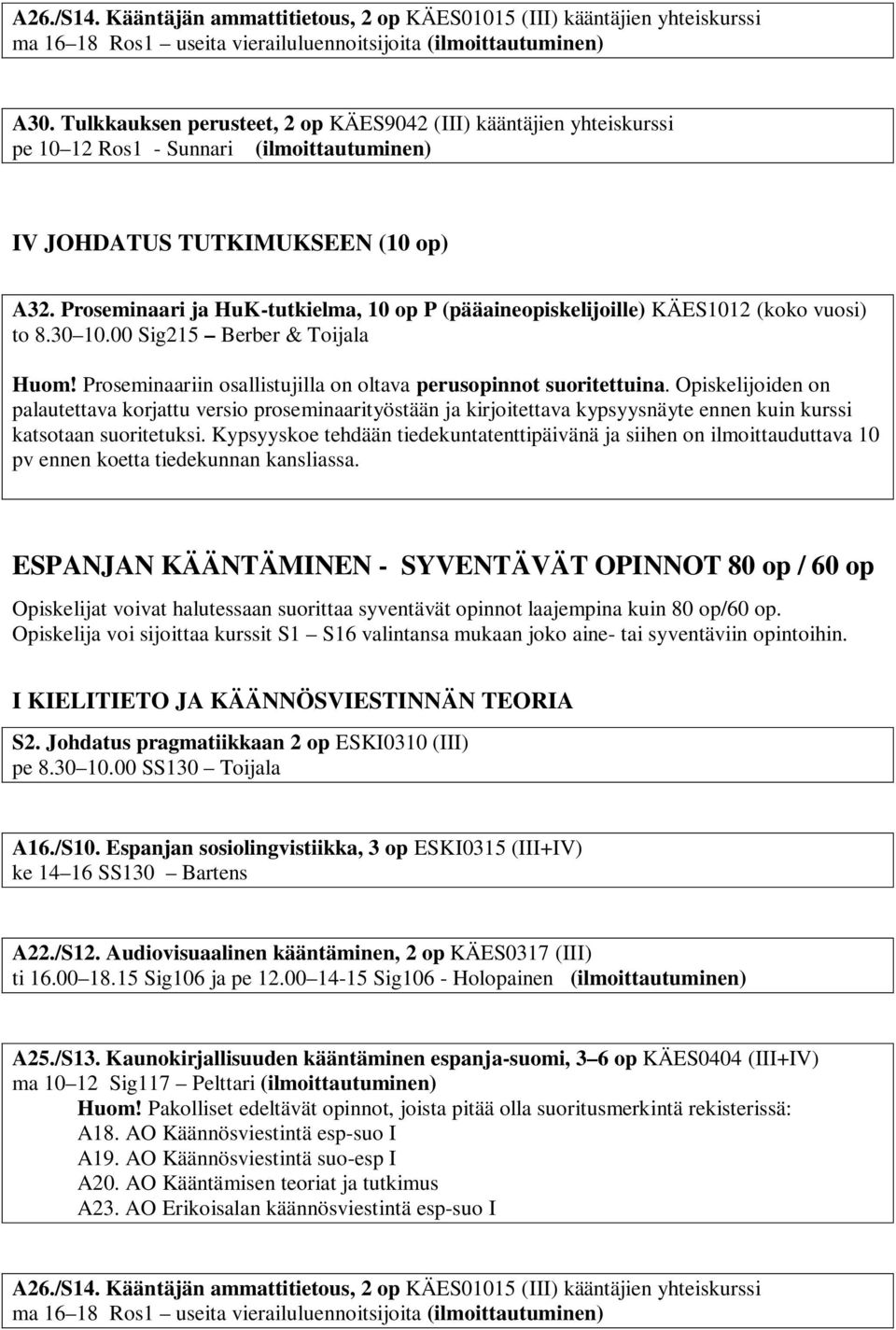 Proseminaari ja HuK-tutkielma, 10 op P (pääaineopiskelijoille) KÄES1012 (koko vuosi) to 8.30 10.00 Sig215 Berber & Toijala Huom! Proseminaariin osallistujilla on oltava perusopinnot suoritettuina.