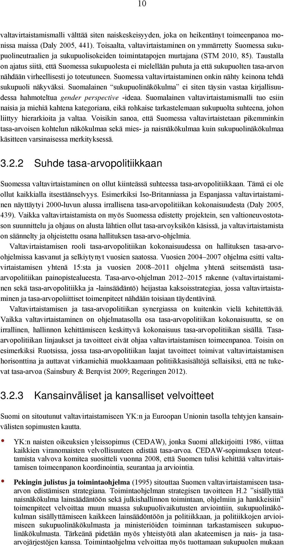 Taustalla on ajatus siitä, että Suomessa sukupuolesta ei mielellään puhuta ja että sukupuolten tasa-arvon nähdään virheellisesti jo toteutuneen.