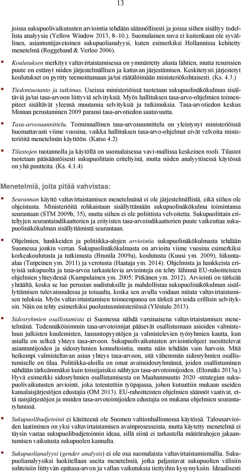 Koulutuksen merkitys valtavirtaistamisessa on ymmärretty alusta lähtien, mutta resurssien puute on estänyt niiden järjestelmällisen ja kattavan järjestämisen.