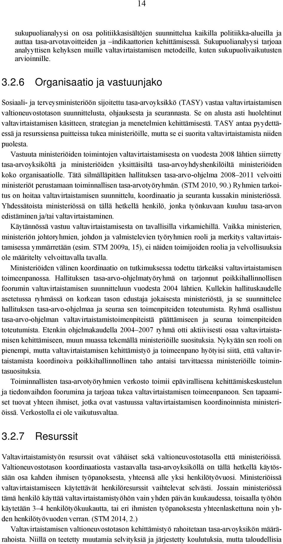 6 Organisaatio ja vastuunjako Sosiaali- ja terveysministeriöön sijoitettu tasa-arvoyksikkö (TASY) vastaa valtavirtaistamisen valtioneuvostotason suunnittelusta, ohjauksesta ja seurannasta.
