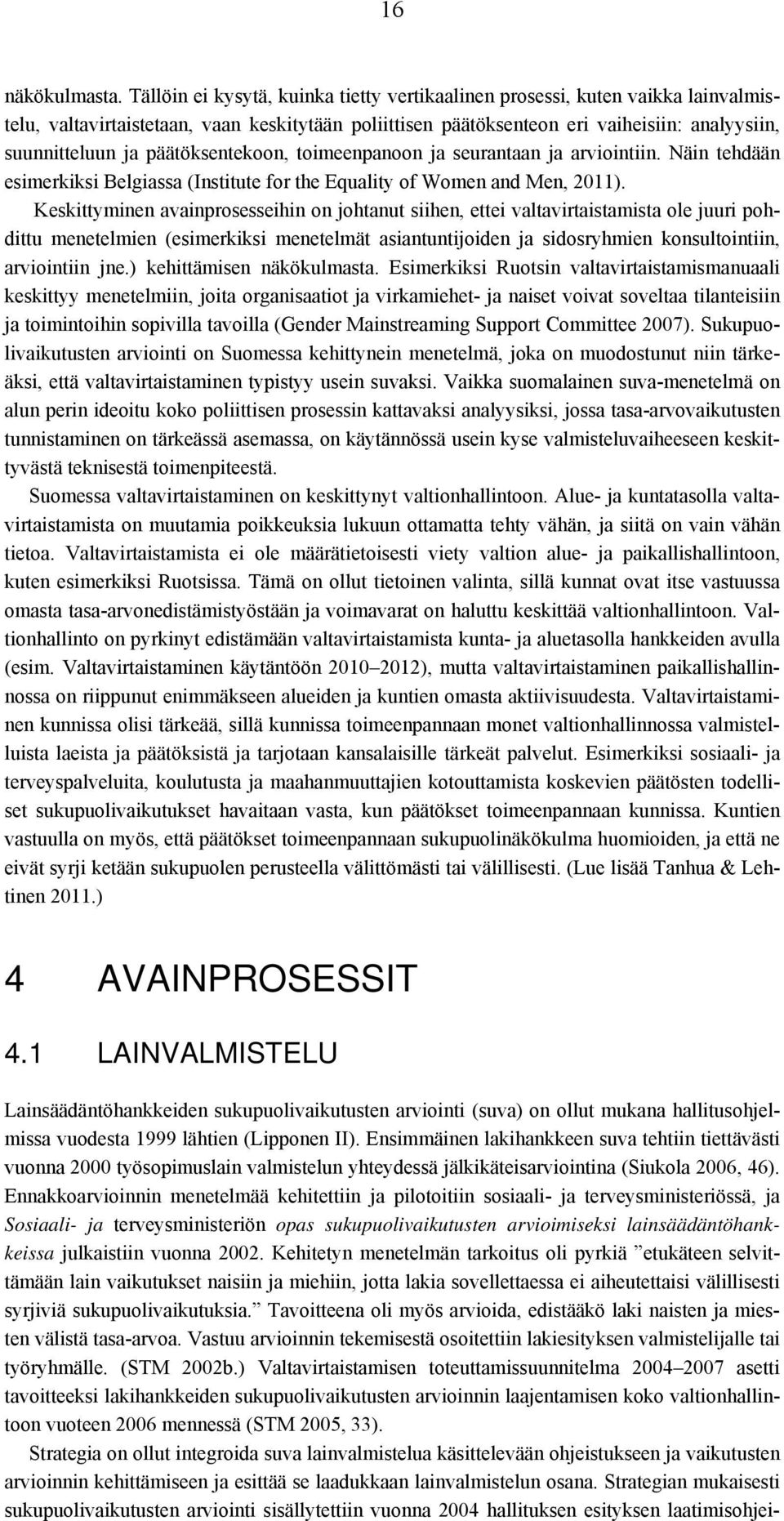 päätöksentekoon, toimeenpanoon ja seurantaan ja arviointiin. Näin tehdään esimerkiksi Belgiassa (Institute for the Equality of Women and Men, 2011).