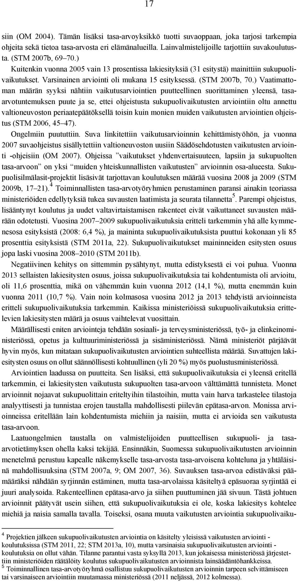 ) Vaatimattoman määrän syyksi nähtiin vaikutusarviointien puutteellinen suorittaminen yleensä, tasaarvotuntemuksen puute ja se, ettei ohjeistusta sukupuolivaikutusten arviointiin oltu annettu
