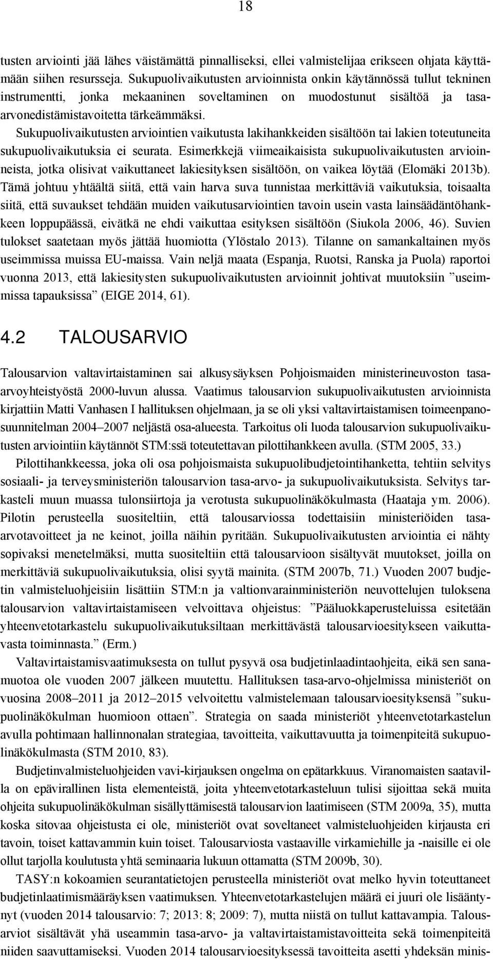 Sukupuolivaikutusten arviointien vaikutusta lakihankkeiden sisältöön tai lakien toteutuneita sukupuolivaikutuksia ei seurata.