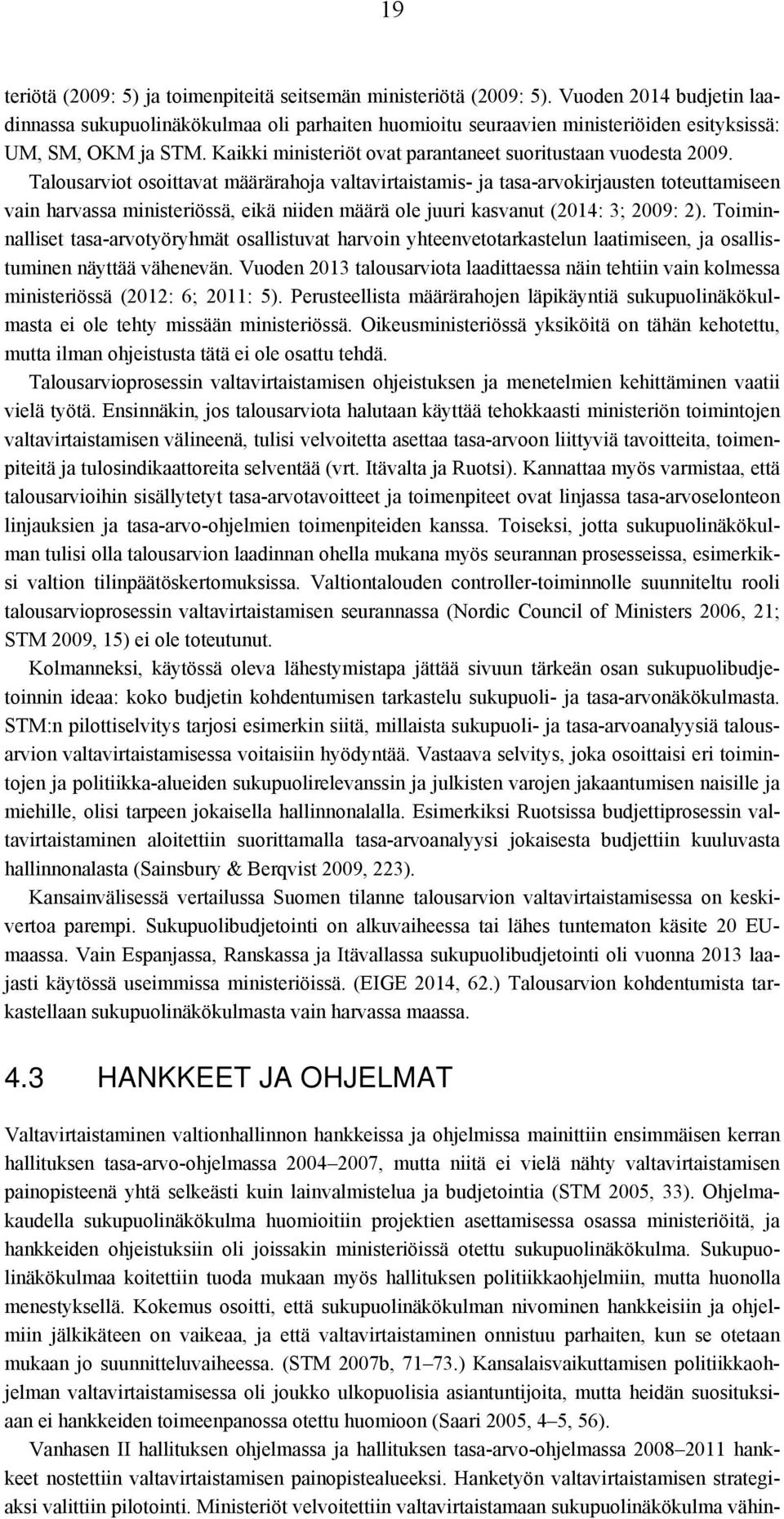 Talousarviot osoittavat määrärahoja valtavirtaistamis- ja tasa-arvokirjausten toteuttamiseen vain harvassa ministeriössä, eikä niiden määrä ole juuri kasvanut (2014: 3; 2009: 2).
