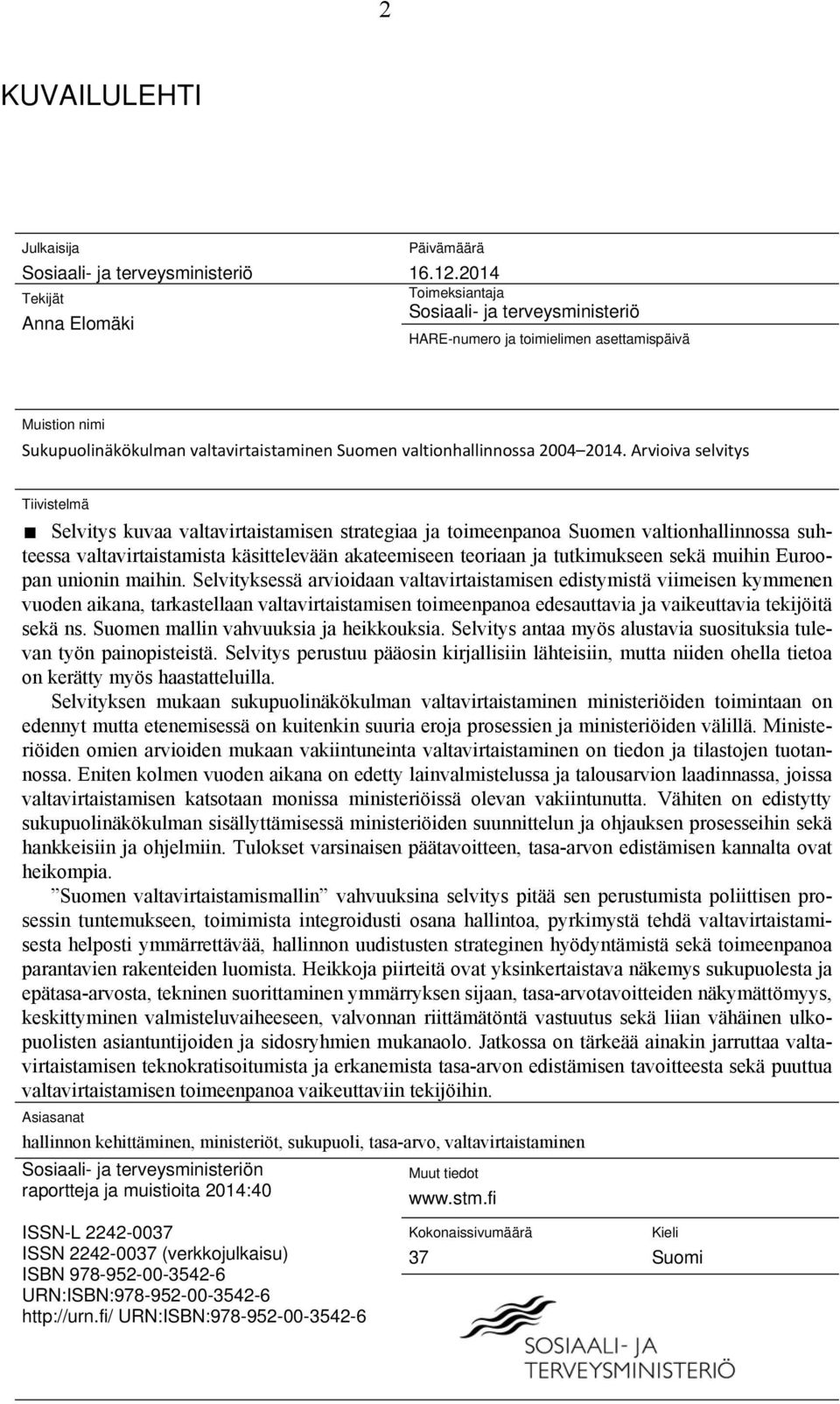 Arvioiva selvitys Tiivistelmä Selvitys kuvaa valtavirtaistamisen strategiaa ja toimeenpanoa Suomen valtionhallinnossa suhteessa valtavirtaistamista käsittelevään akateemiseen teoriaan ja tutkimukseen
