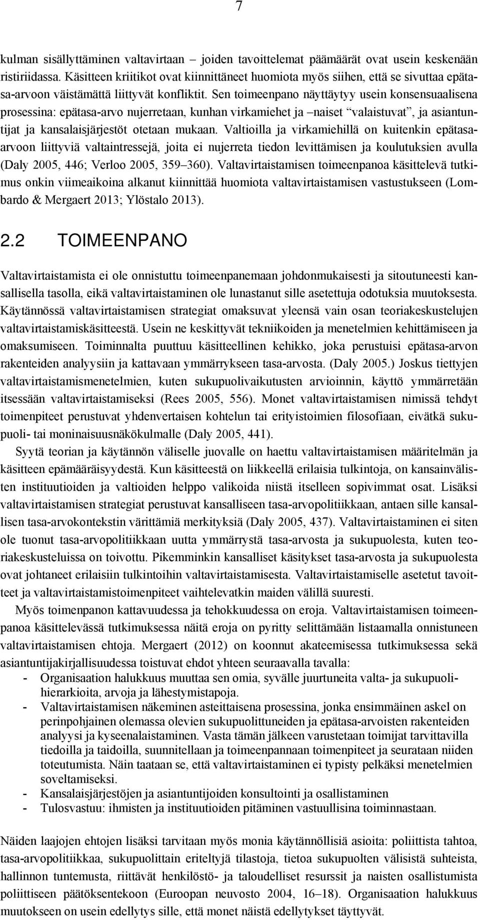 Sen toimeenpano näyttäytyy usein konsensuaalisena prosessina: epätasa-arvo nujerretaan, kunhan virkamiehet ja naiset valaistuvat, ja asiantuntijat ja kansalaisjärjestöt otetaan mukaan.