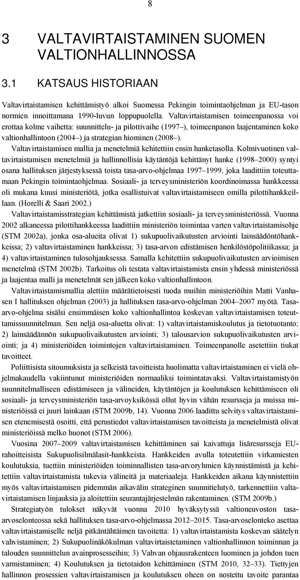 Valtavirtaistamisen toimeenpanossa voi erottaa kolme vaihetta: suunnittelu- ja pilottivaihe (1997 ), toimeenpanon laajentaminen koko valtionhallintoon (2004 ) ja strategian hiominen (2008 ).