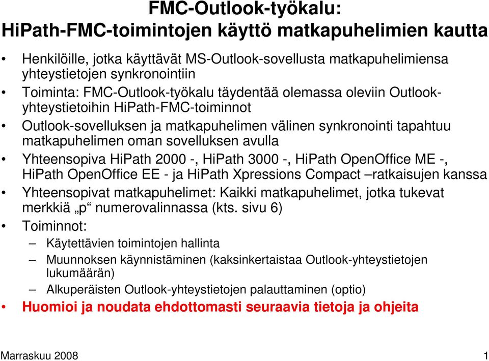 Yhteensopiva HiPath 2000 -, HiPath 3000 -, HiPath OpenOffice ME -, HiPath OpenOffice EE - ja HiPath Xpressions Compact ratkaisujen kanssa Yhteensopivat matkapuhelimet: Kaikki matkapuhelimet, jotka