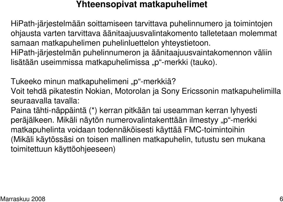 Voit tehdä pikatestin Nokian, Motorolan ja Sony Ericssonin matkapuhelimilla seuraavalla tavalla: Paina tähti-näppäintä (*) kerran pitkään tai useamman kerran lyhyesti peräjälkeen.