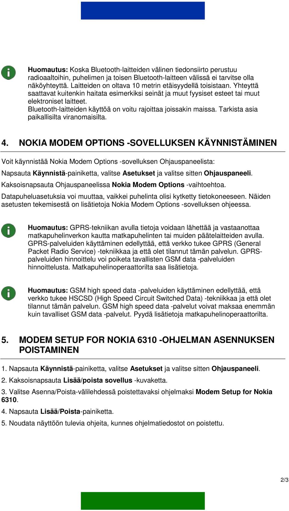 Bluetooth-laitteiden käyttöä on voitu rajoittaa joissakin maissa. Tarkista asia paikallisilta viranomaisilta. 4.