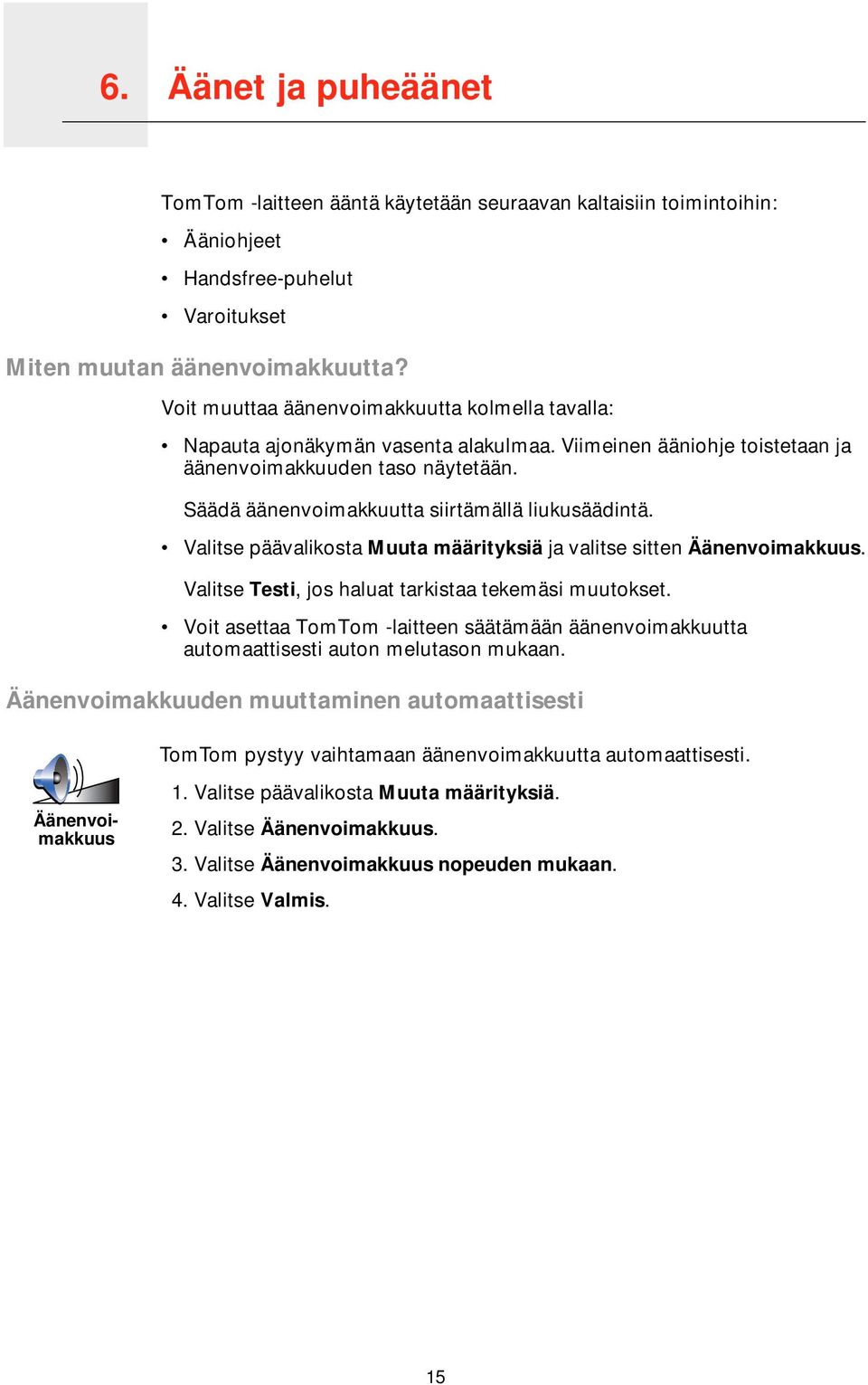 Säädä äänenvoimakkuutta siirtämällä liukusäädintä. Valitse päävalikosta Muuta määrityksiä ja valitse sitten Äänenvoimakkuus. Valitse Testi, jos haluat tarkistaa tekemäsi muutokset.