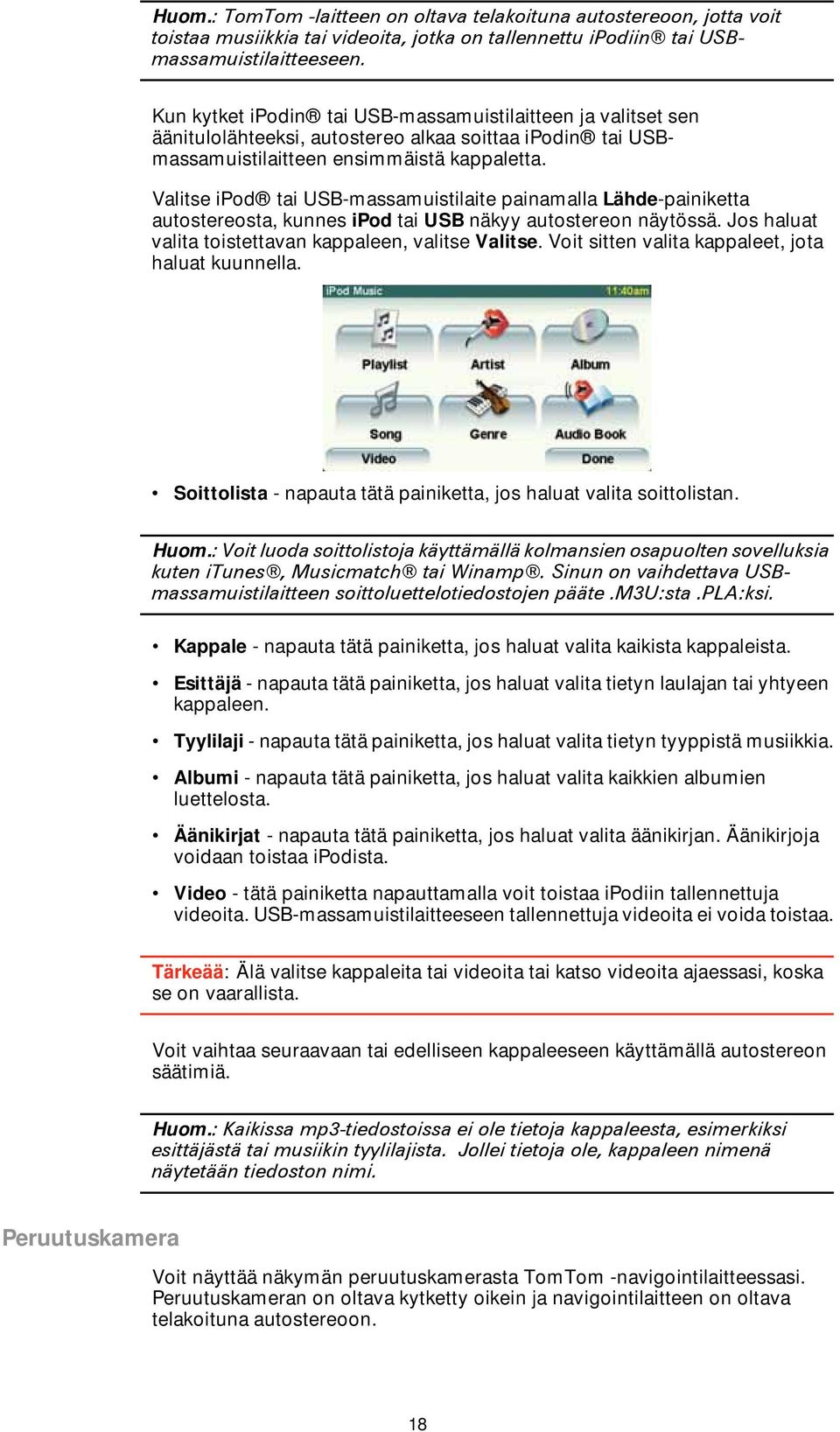Valitse ipod tai USB-massamuistilaite painamalla Lähde-painiketta autostereosta, kunnes ipod tai USB näkyy autostereon näytössä. Jos haluat valita toistettavan kappaleen, valitse Valitse.