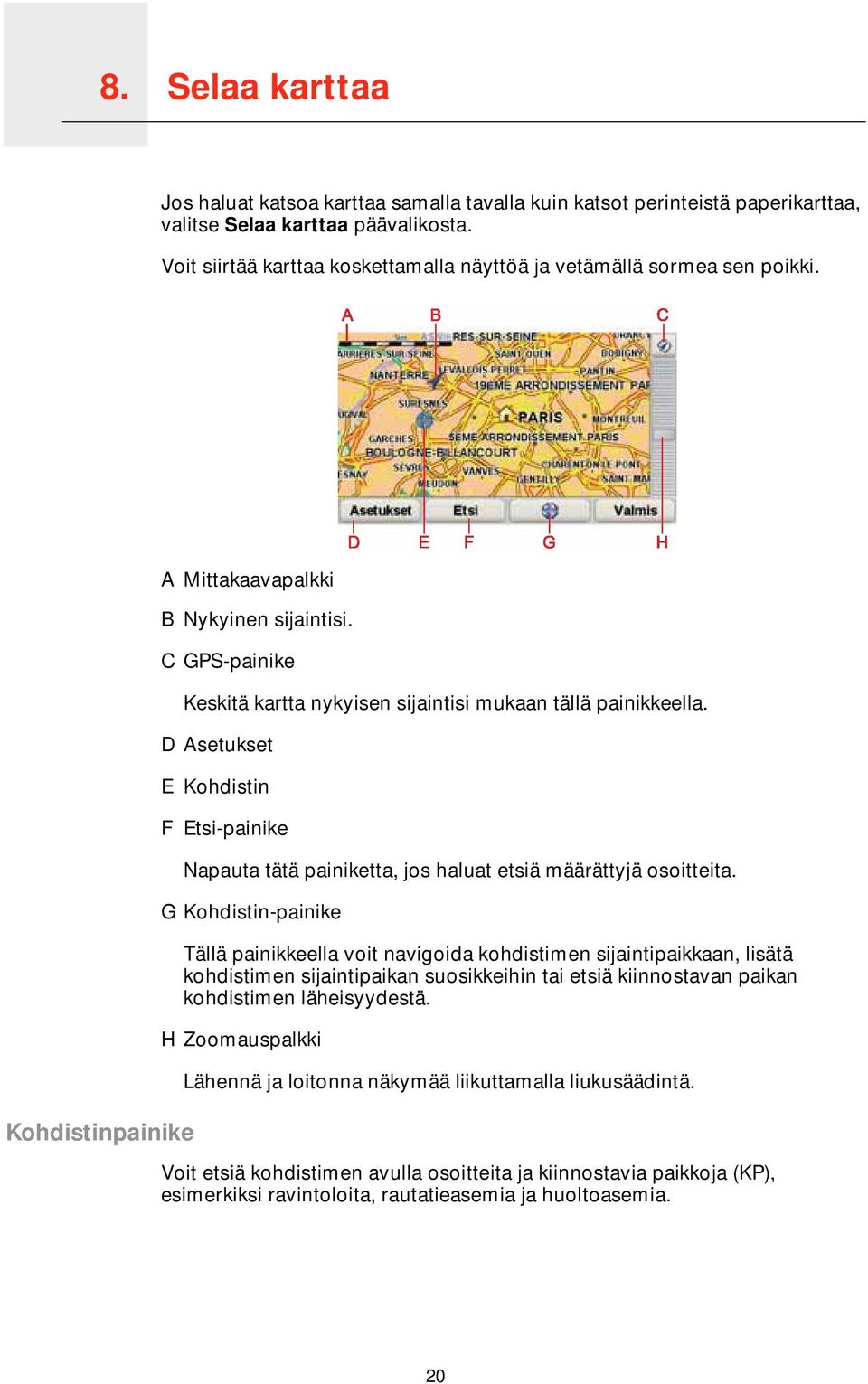 C GPS-painike Keskitä kartta nykyisen sijaintisi mukaan tällä painikkeella. D Asetukset E Kohdistin F Etsi-painike Napauta tätä painiketta, jos haluat etsiä määrättyjä osoitteita.