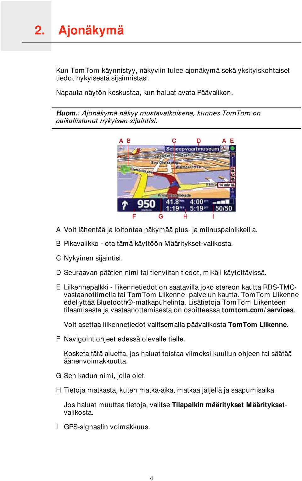 B Pikavalikko - ota tämä käyttöön Määritykset-valikosta. C Nykyinen sijaintisi. D Seuraavan päätien nimi tai tienviitan tiedot, mikäli käytettävissä.