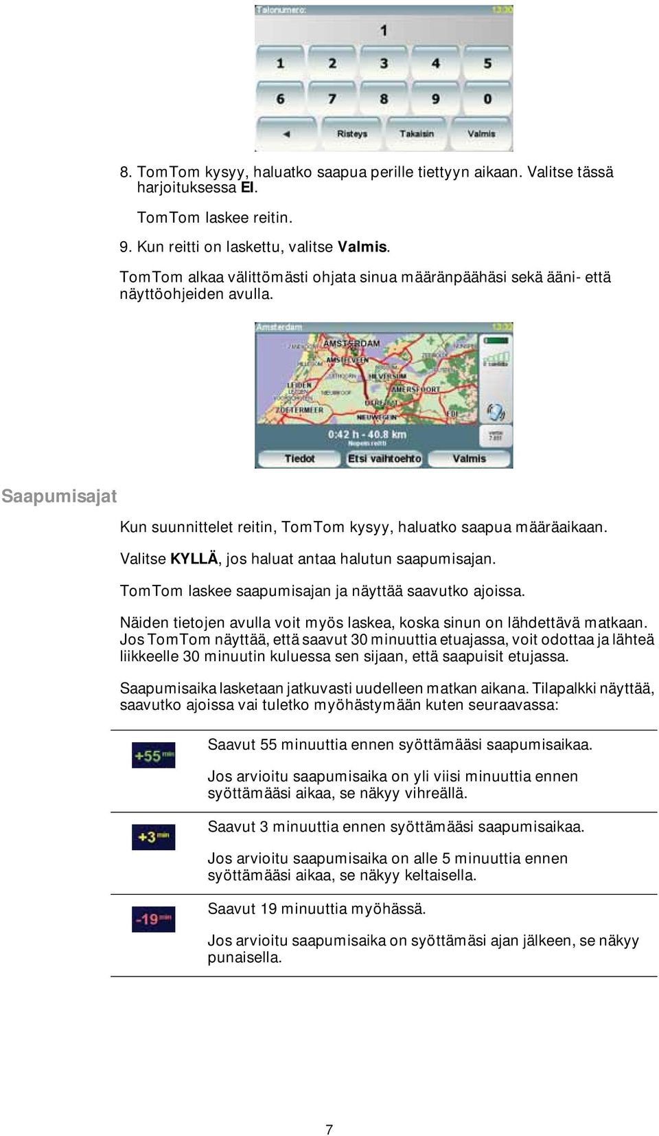Valitse KYLLÄ, jos haluat antaa halutun saapumisajan. TomTom laskee saapumisajan ja näyttää saavutko ajoissa. Näiden tietojen avulla voit myös laskea, koska sinun on lähdettävä matkaan.