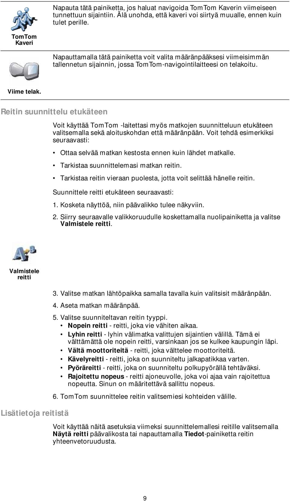 Reitin suunnittelu etukäteen Voit käyttää TomTom -laitettasi myös matkojen suunnitteluun etukäteen valitsemalla sekä aloituskohdan että määränpään.