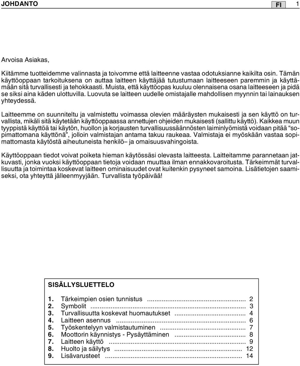 Muista, että käyttöopas kuuluu olennaisena osana laitteeseen ja pidä se siksi aina käden ulottuvilla. Luovuta se laitteen uudelle omistajalle mahdollisen myynnin tai lainauksen yhteydessä.
