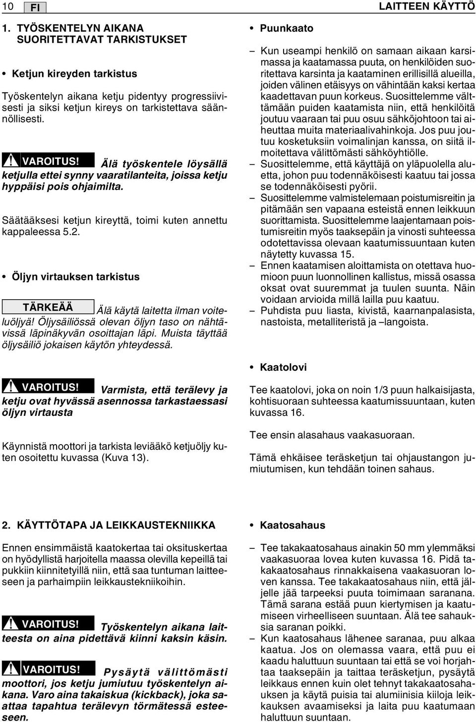 Älä työskentele löysällä ketjulla ettei synny vaaratilanteita, joissa ke tju hyppäisi pois ohjaimilta. Säätääksesi ketjun kireyttä, toimi kuten annettu kappaleessa 5.2.