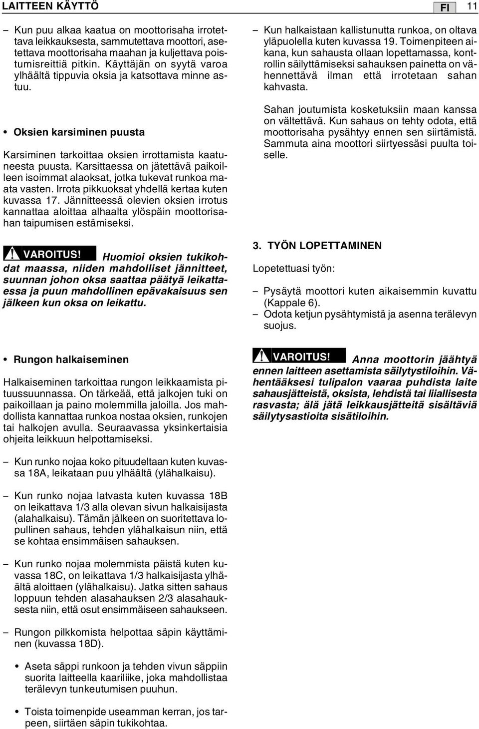 Karsittaessa on jätettävä paikoilleen isoimmat alaoksat, jotka tukevat runkoa ma - ata vasten. Irrota pikkuoksat yhdellä kertaa ku ten kuvassa 17.