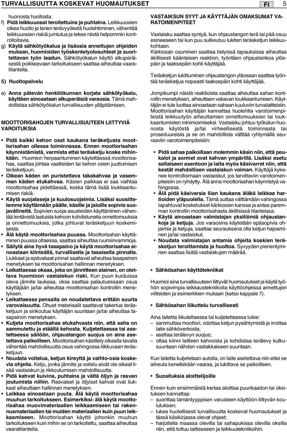 g) Käytä sähkötyökalua ja lisäosia annettujen ohjeiden mukaan, huomioiden työskentelyolosuhteet ja suoritettavan työn laadun.