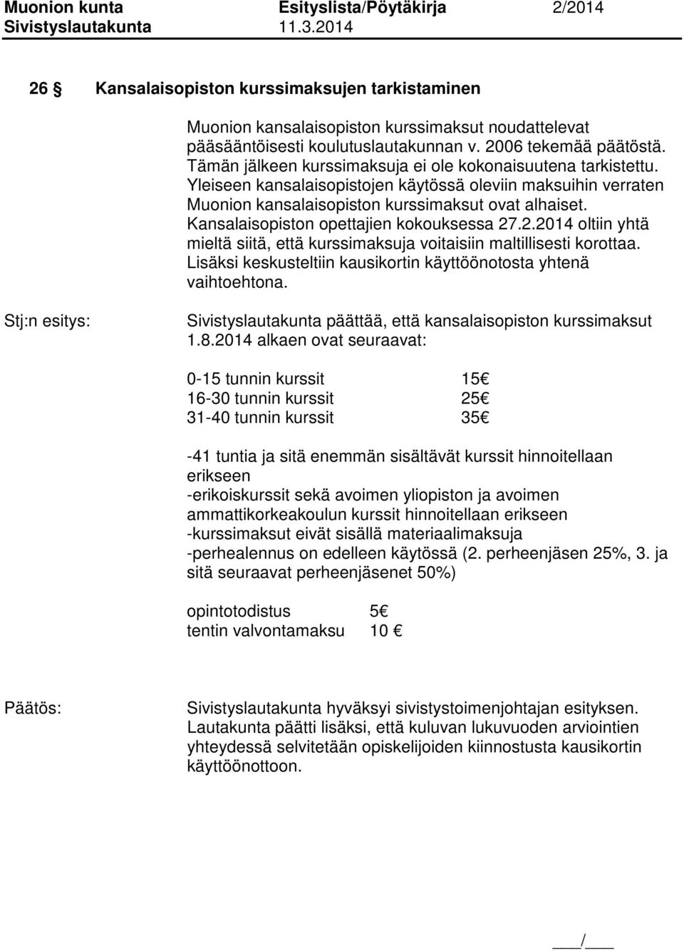 Kansalaisopiston opettajien kokouksessa 27.2.2014 oltiin yhtä mieltä siitä, että kurssimaksuja voitaisiin maltillisesti korottaa. Lisäksi keskusteltiin kausikortin käyttöönotosta yhtenä vaihtoehtona.