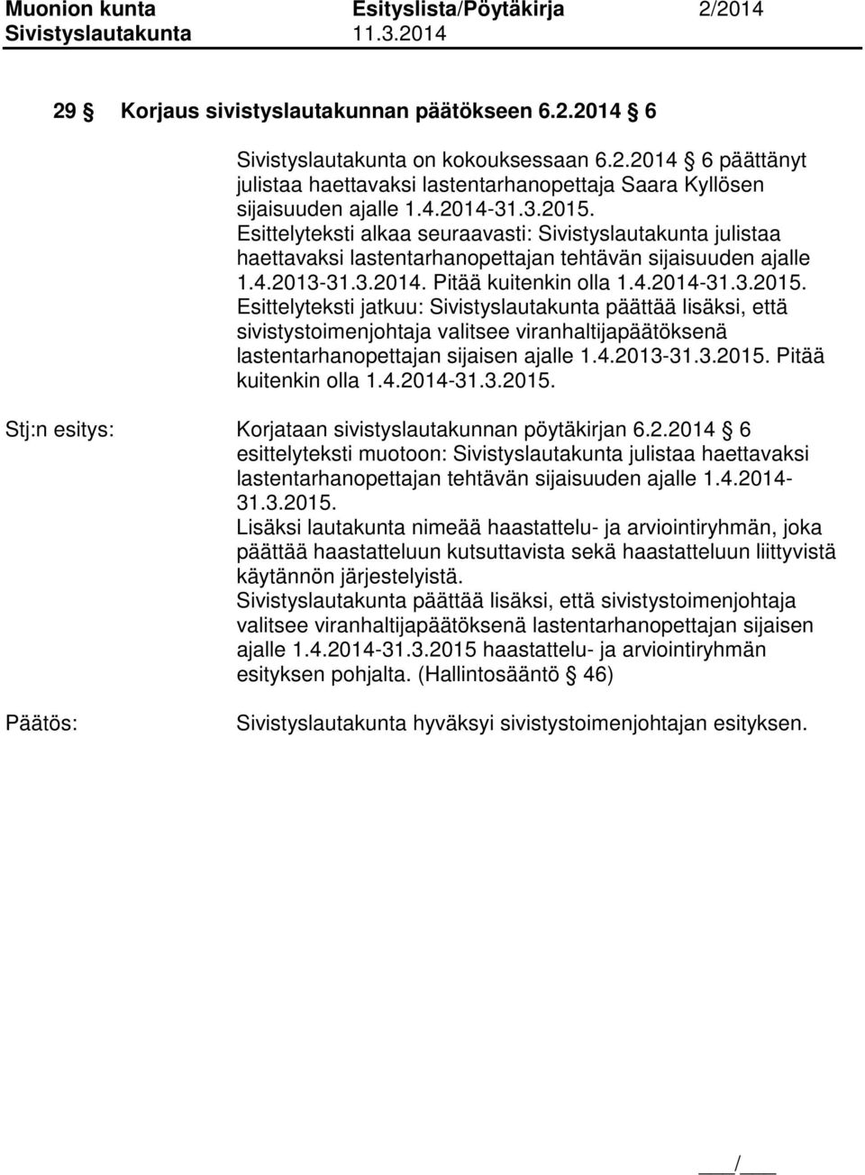 4.2013-31.3.2015. Pitää kuitenkin olla 1.4.2014-31.3.2015. Stj:n esitys: Korjataan sivistyslautakunnan pöytäkirjan 6.2.2014 6 esittelyteksti muotoon: Sivistyslautakunta julistaa haettavaksi lastentarhanopettajan tehtävän sijaisuuden ajalle 1.