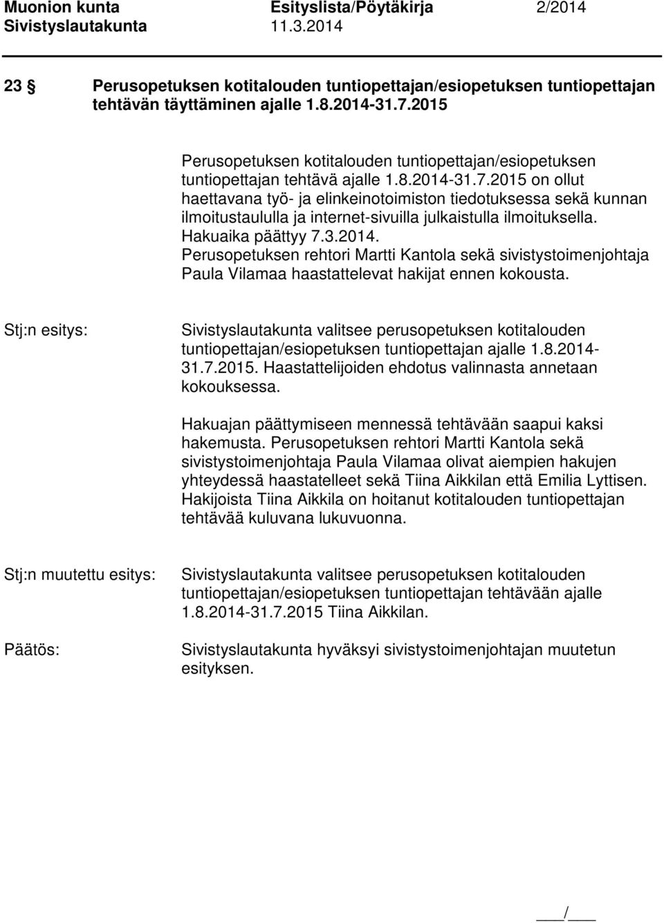 2015 on ollut haettavana työ- ja elinkeinotoimiston tiedotuksessa sekä kunnan ilmoitustaululla ja internet-sivuilla julkaistulla ilmoituksella. Hakuaika päättyy 7.3.2014.