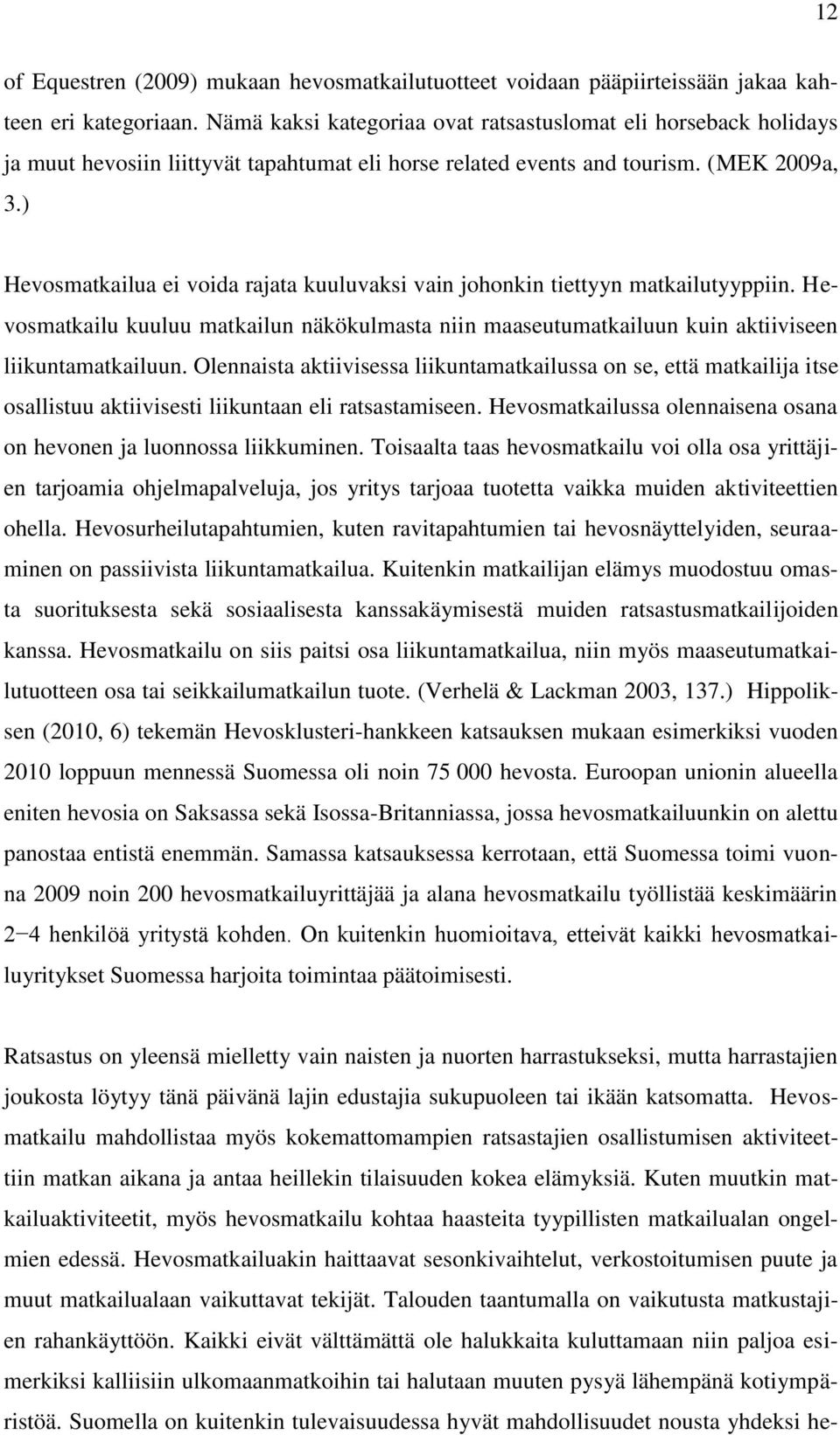 ) Hevosmatkailua ei voida rajata kuuluvaksi vain johonkin tiettyyn matkailutyyppiin. Hevosmatkailu kuuluu matkailun näkökulmasta niin maaseutumatkailuun kuin aktiiviseen liikuntamatkailuun.
