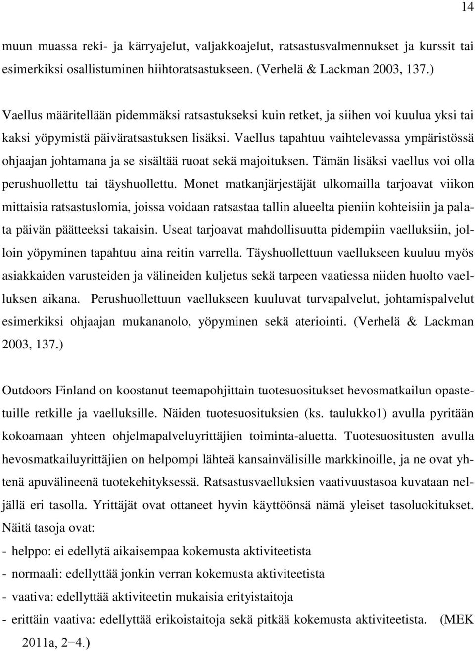 Vaellus tapahtuu vaihtelevassa ympäristössä ohjaajan johtamana ja se sisältää ruoat sekä majoituksen. Tämän lisäksi vaellus voi olla perushuollettu tai täyshuollettu.