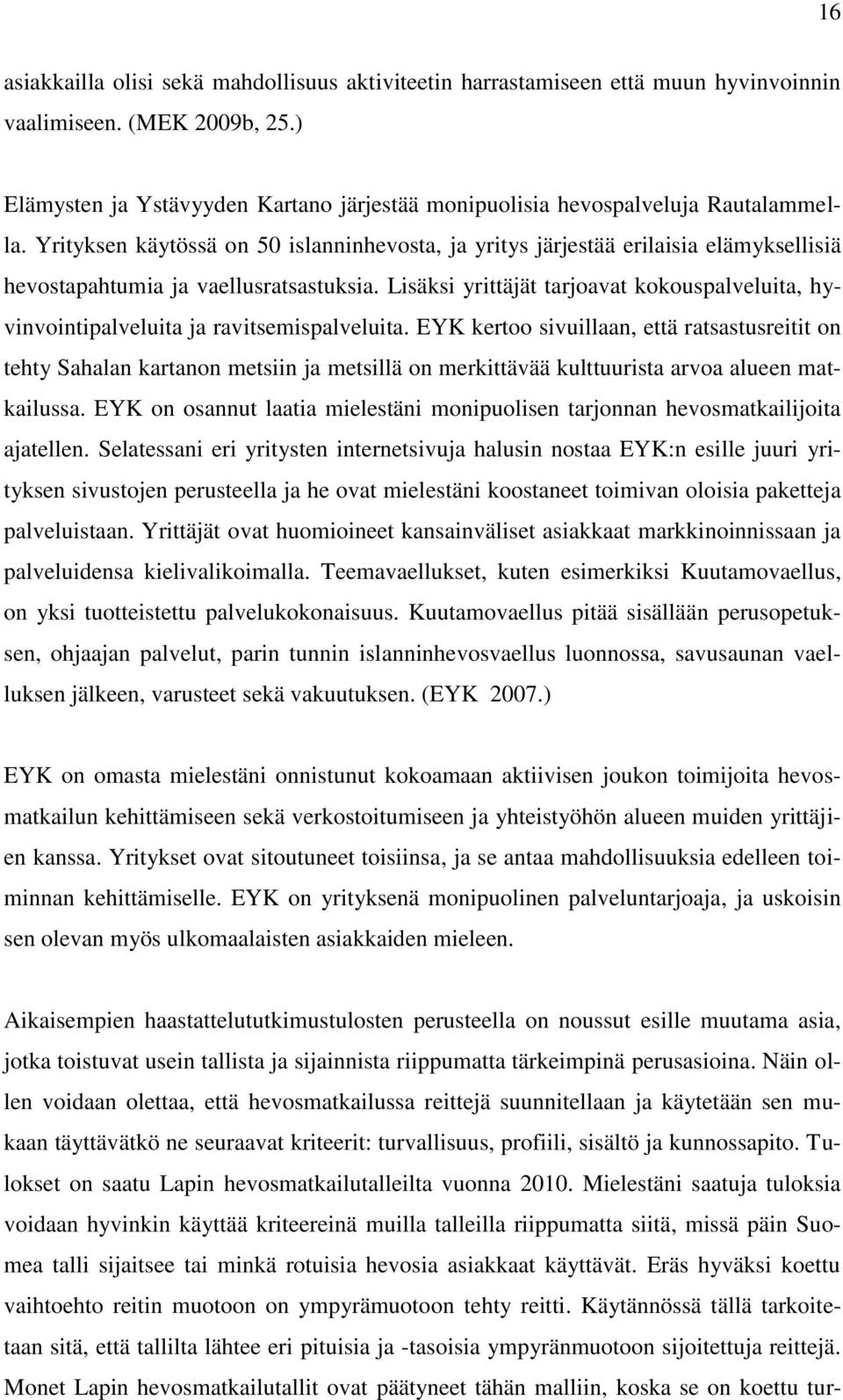 Yrityksen käytössä on 50 islanninhevosta, ja yritys järjestää erilaisia elämyksellisiä hevostapahtumia ja vaellusratsastuksia.