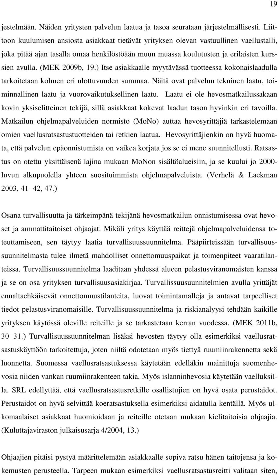 (MEK 2009b, 19.) Itse asiakkaalle myytävässä tuotteessa kokonaislaadulla tarkoitetaan kolmen eri ulottuvuuden summaa.