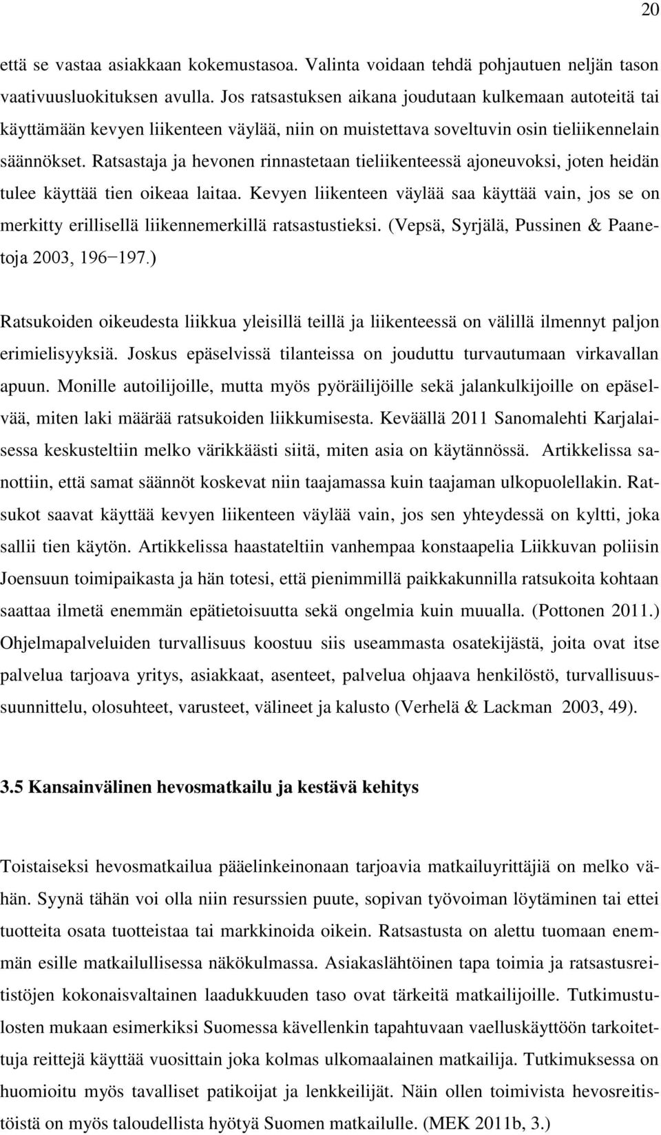 Ratsastaja ja hevonen rinnastetaan tieliikenteessä ajoneuvoksi, joten heidän tulee käyttää tien oikeaa laitaa.