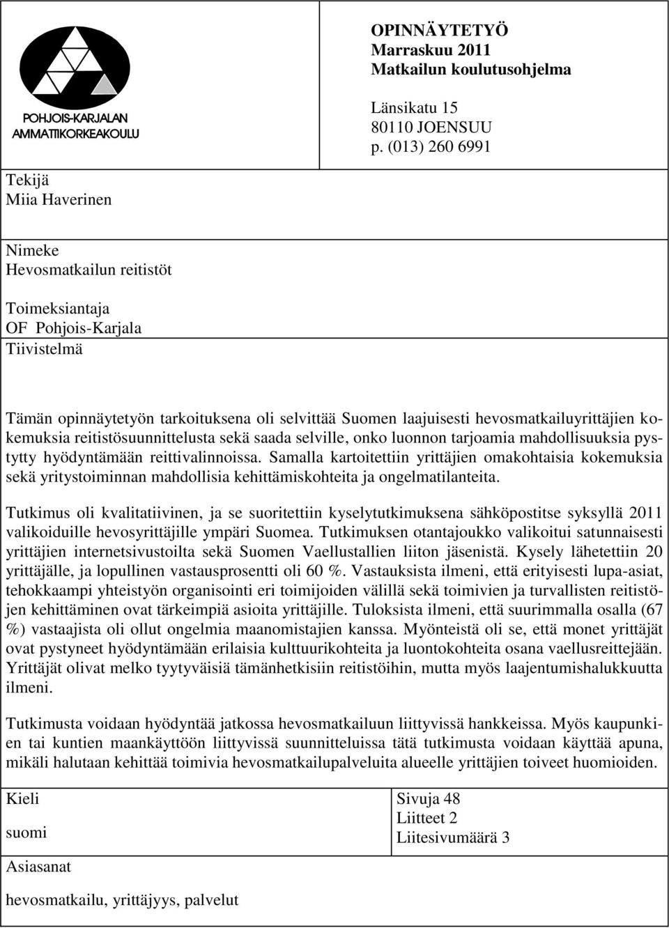 hevosmatkailuyrittäjien kokemuksia reitistösuunnittelusta sekä saada selville, onko luonnon tarjoamia mahdollisuuksia pystytty hyödyntämään reittivalinnoissa.