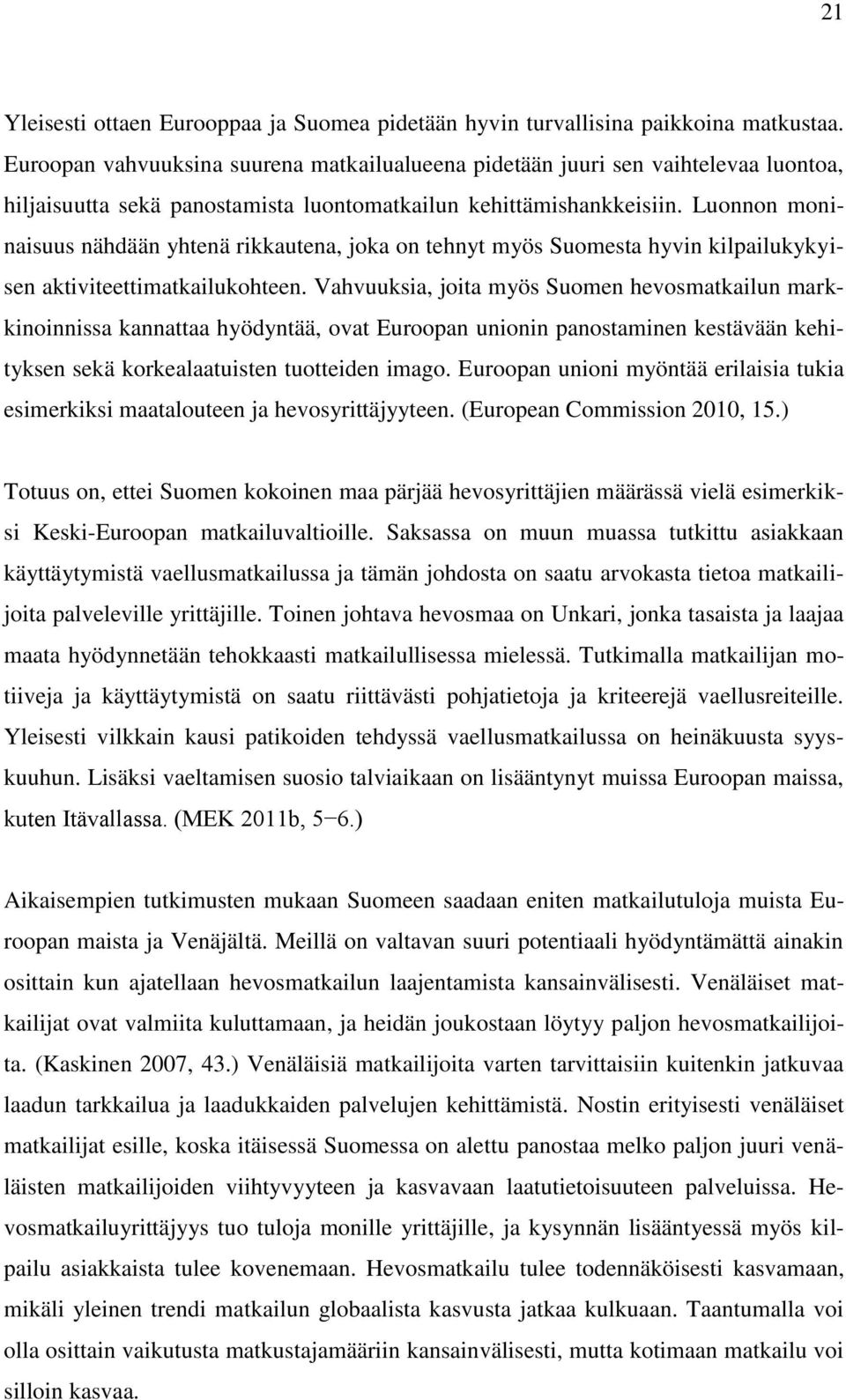 Luonnon moninaisuus nähdään yhtenä rikkautena, joka on tehnyt myös Suomesta hyvin kilpailukykyisen aktiviteettimatkailukohteen.